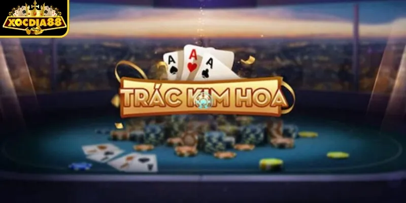 Giới thiệu khái quát trò chơi Trác Kim Hoa và tên gọi khác